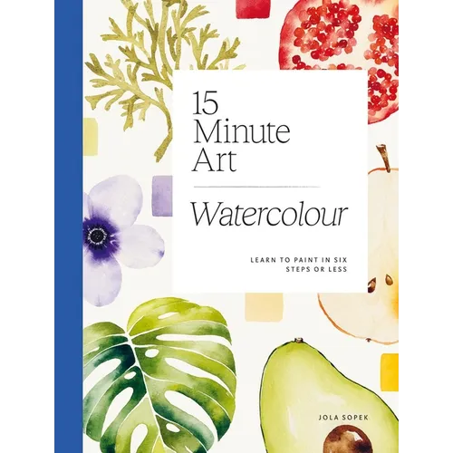 15-Minute Art Watercolour: Learn to Paint in Six Steps or Less - Paperback