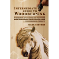 Intermediate Guide to Woodburning: The Secrets of Shading and Texturing Every Pyrography Artist Should Know + 9 Woodburning Projects - Paperback