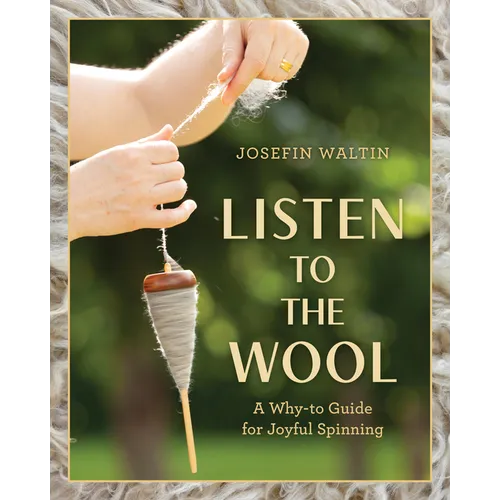 Listen to the Wool: A Why-To Guide for Joyful Spinning - Paperback