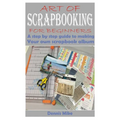 Art of Scrapbooking for Beginners: A step by step guide to making your own scrapbook album - Paperback