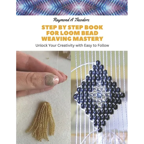 Step by Step Book for Loom Bead Weaving Mastery: Unlock Your Creativity with Easy to Follow - Paperback