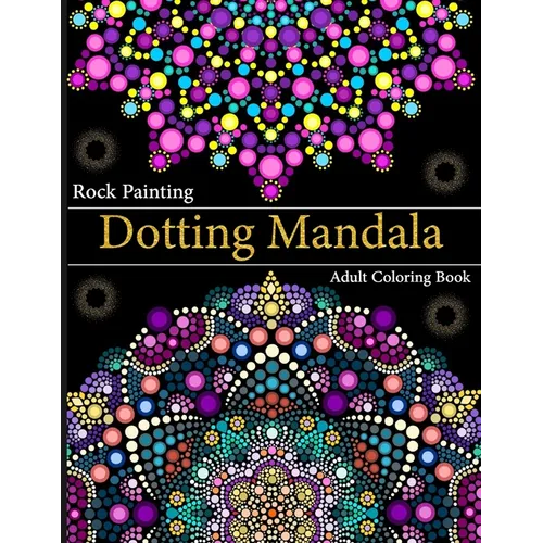 Rock Painting Dotting Mandala Adult Coloring Book: A Collection of Floral Style Dotting Mandala Patterns for Practice - Paperback