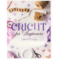 Cricut for Beginners: Unleash Your Creativity with Step-by-Step Instructions and Project Ideas - Hardcover