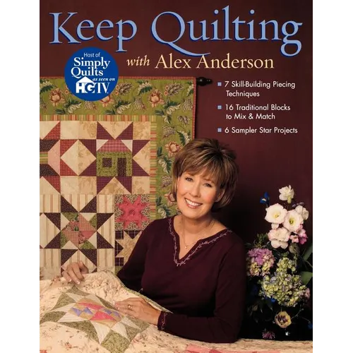Keep Quilting with Alex Anderson: - 7 Skill-Building Piecing Techniques - 16 Traditional Blocks to Mix & Match - 6 Sampler Star Projects - Paperback