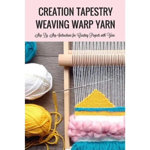 Creation Tapestry Weaving Warp Yarn: The Art of Tapestry Weaving - Paperback
