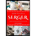 How to Use a Serger: Transform Your Sewing Projects with Precision and Style - Paperback