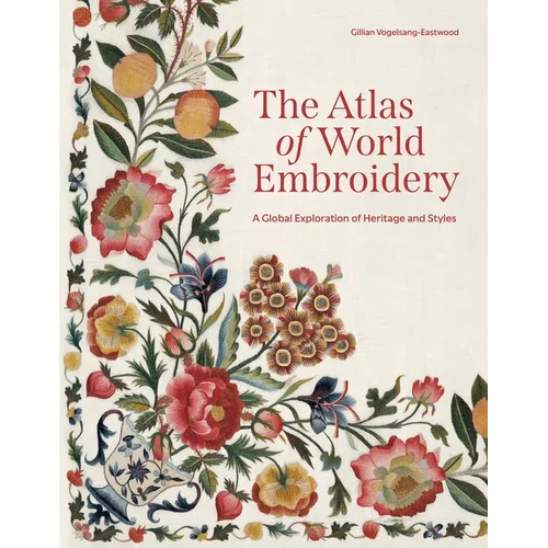 The Atlas of World Embroidery: A Global Exploration of Heritage and Styles - Hardcover