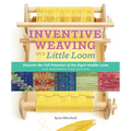Inventive Weaving on a Little Loom: Discover the Full Potential of the Rigid-Heddle Loom, for Beginners and Beyond - Paperback