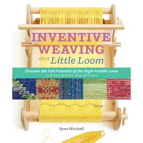 Inventive Weaving on a Little Loom: Discover the Full Potential of the Rigid-Heddle Loom, for Beginners and Beyond - Paperback