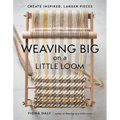 Weaving Big on a Little Loom: Create Inspired Larger Pieces - Paperback
