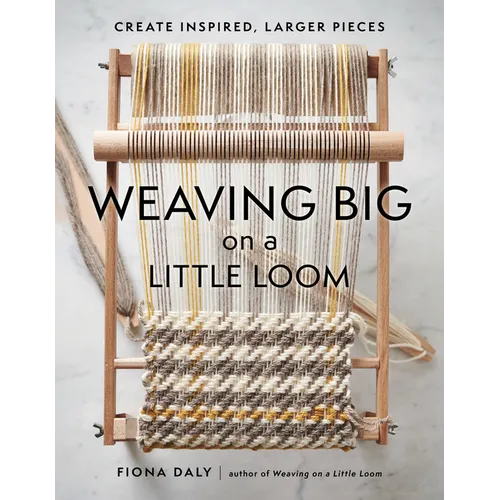 Weaving Big on a Little Loom: Create Inspired Larger Pieces - Paperback